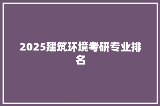 2025建筑环境考研专业排名