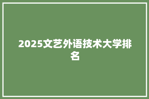 2025文艺外语技术大学排名