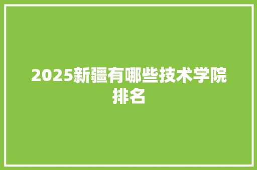 2025新疆有哪些技术学院排名