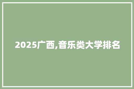 2025广西,音乐类大学排名