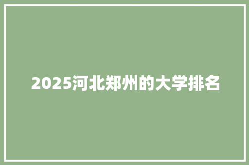 2025河北郑州的大学排名