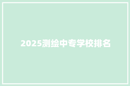 2025测绘中专学校排名