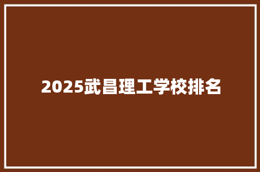 2025武昌理工学校排名