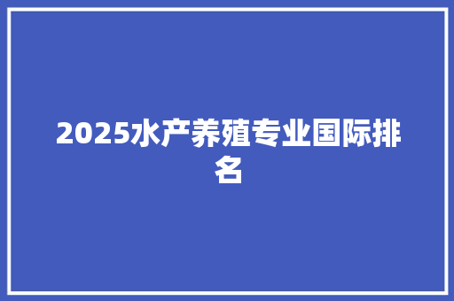 2025水产养殖专业国际排名