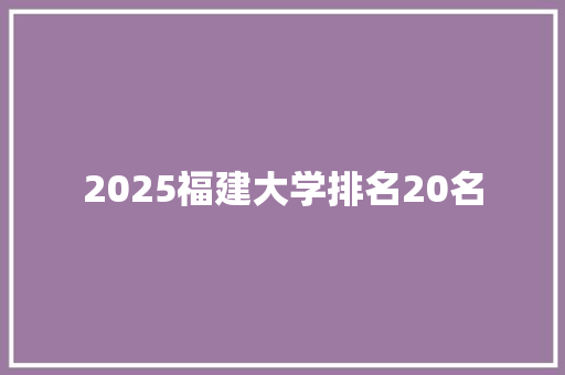 2025福建大学排名20名