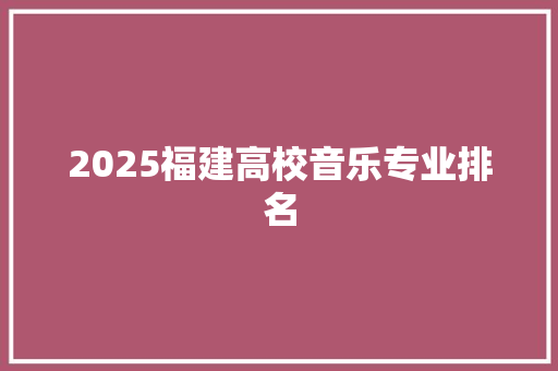 2025福建高校音乐专业排名