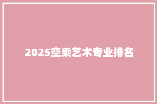 2025空乘艺术专业排名