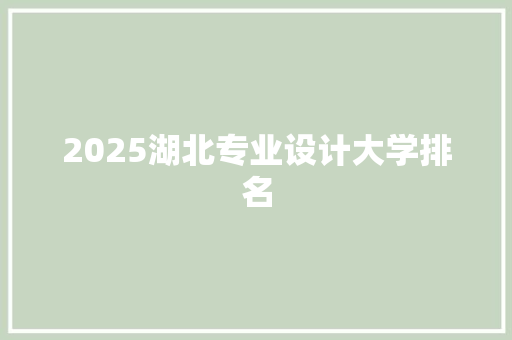 2025湖北专业设计大学排名