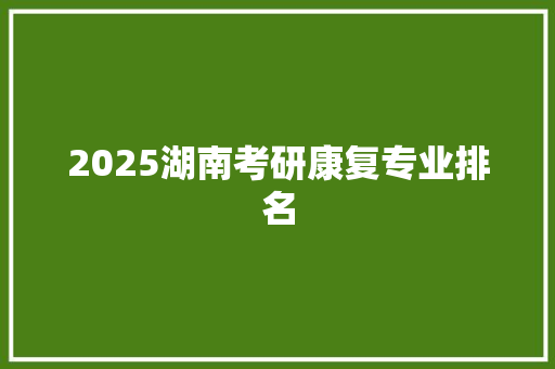 2025湖南考研康复专业排名
