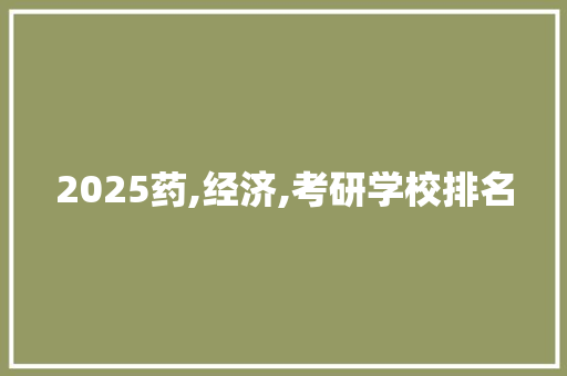 2025药,经济,考研学校排名