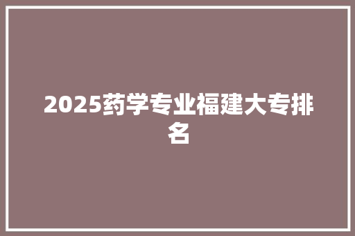 2025药学专业福建大专排名