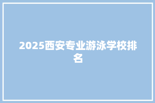 2025西安专业游泳学校排名