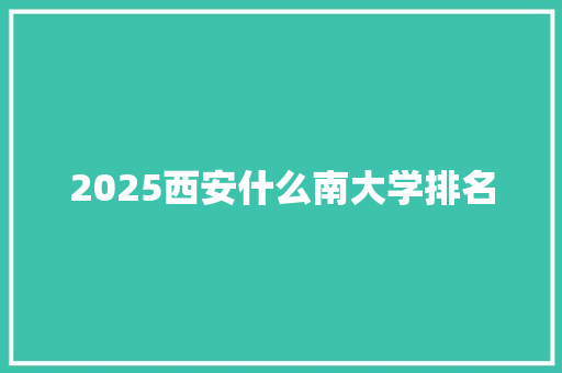 2025西安什么南大学排名