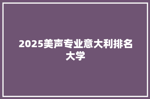 2025美声专业意大利排名大学