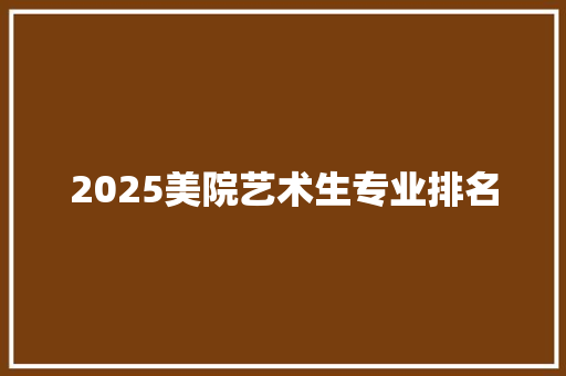 2025美院艺术生专业排名