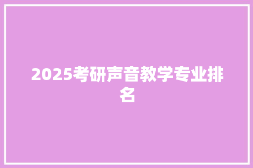 2025考研声音教学专业排名