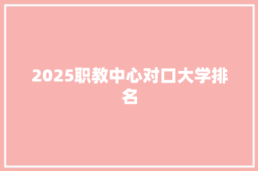 2025职教中心对口大学排名