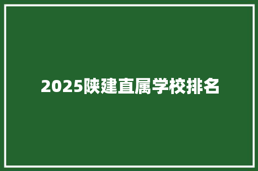 2025陕建直属学校排名