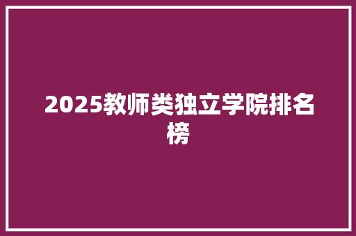 2025教师类独立学院排名榜
