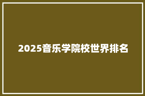 2025音乐学院校世界排名