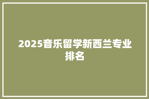 2025音乐留学新西兰专业排名