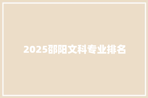 2025邵阳文科专业排名