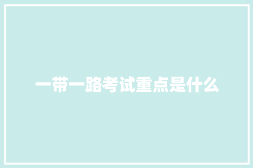 一带一路考试重点是什么