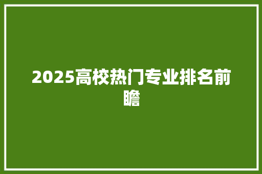2025高校热门专业排名前瞻