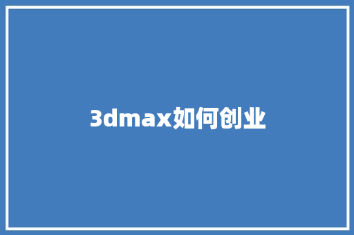 3dmax如何创业