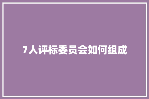 7人评标委员会如何组成