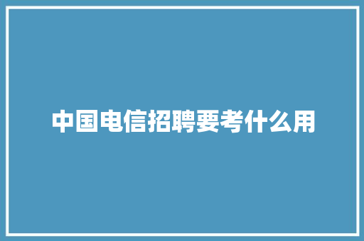 中国电信招聘要考什么用