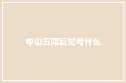 中山五院复试考什么