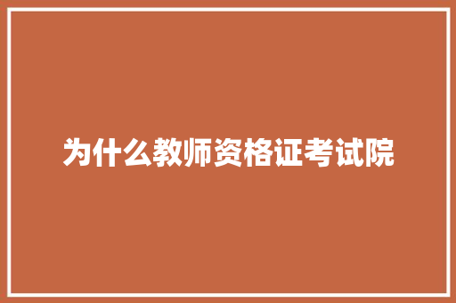为什么教师资格证考试院