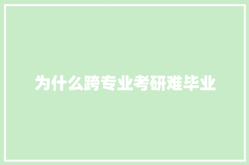 为什么跨专业考研难毕业