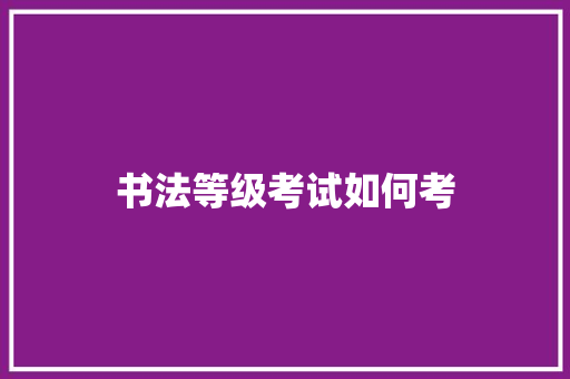 书法等级考试如何考