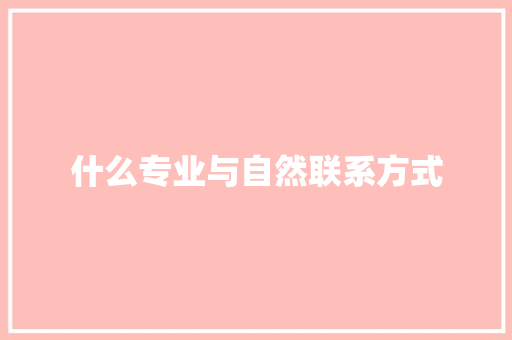 什么专业与自然联系方式