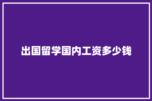 出国留学国内工资多少钱