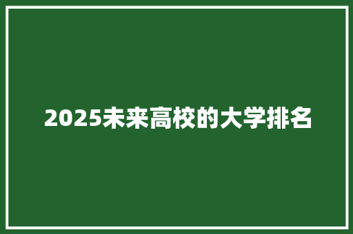 2025未来高校的大学排名