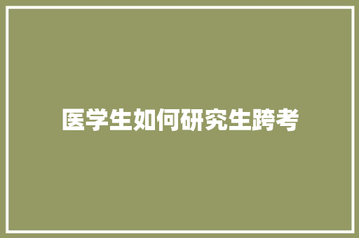 医学生如何研究生跨考