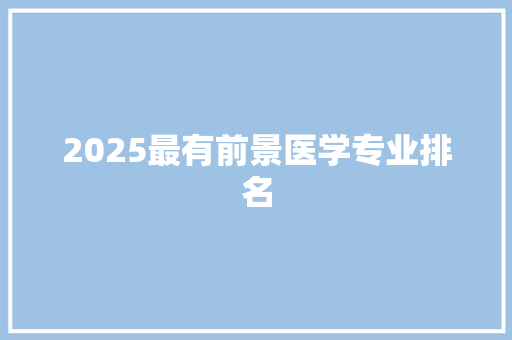 2025最有前景医学专业排名