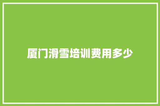 厦门滑雪培训费用多少