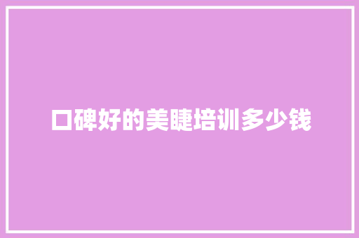 口碑好的美睫培训多少钱