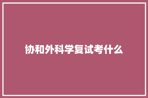 协和外科学复试考什么