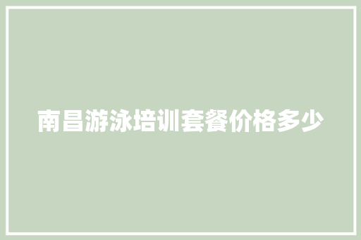南昌游泳培训套餐价格多少 合同协议范文