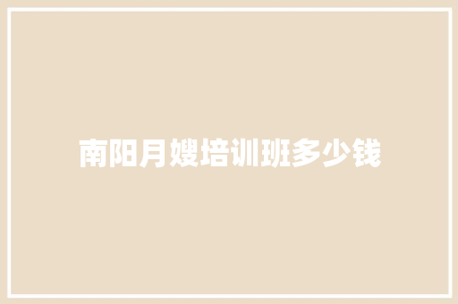南阳月嫂培训班多少钱