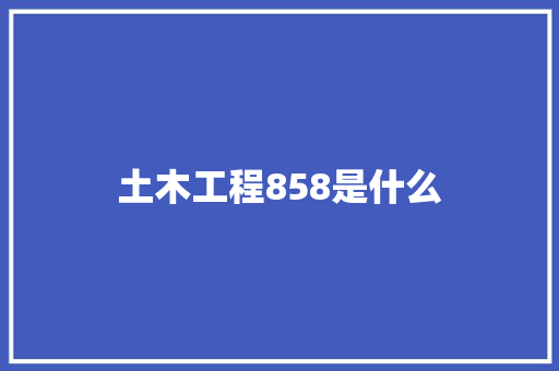 土木工程858是什么