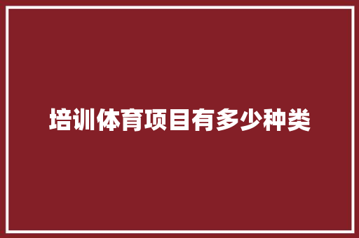 培训体育项目有多少种类
