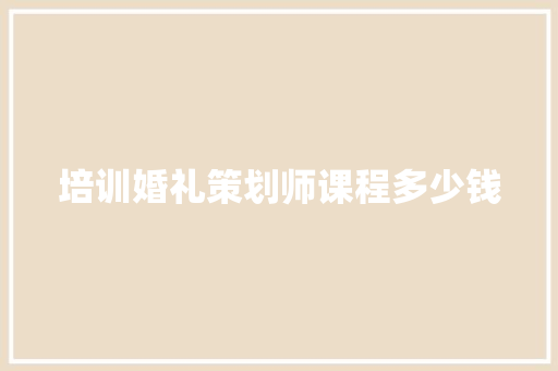 培训婚礼策划师课程多少钱 词句相关