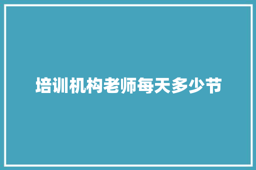 培训机构老师每天多少节