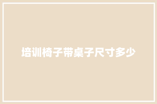 培训椅子带桌子尺寸多少